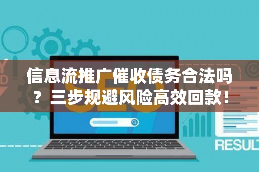 信息流推广催收债务合法吗？三步规避风险高效回款！